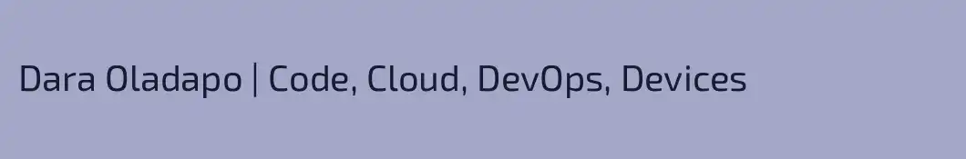Dara Oladapo | Code, Cloud, DevOps, Devices
